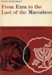 From Ezra to the Last of the Maccabees (Foundations of Post-Biblical Judaism)