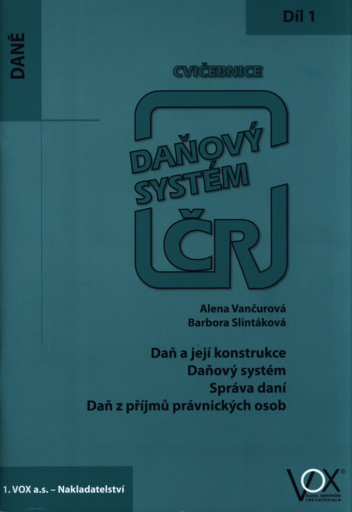 Daňový systém ČR :cvičebnice.1. díl,Daň a její konstrukce, daňový systém, správa daní, daň z příjmů právnických osob