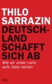 Deutschland schafft sich ab : wie wir unser Land aufs Spiel setzen