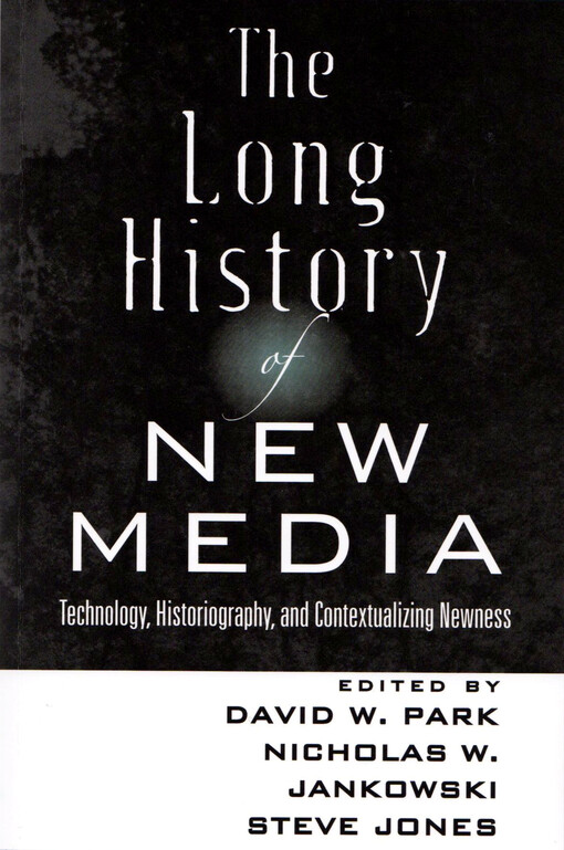 The long history of new media :technology, historiography, and contextualizing newness