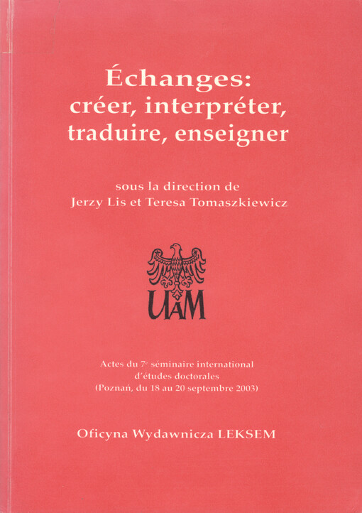 Échanges : créer, interpréter, traduire, enseigner : actes du 7e séminaire international d'études doctorales (Poznań, du 18 au 20 septembre 2003)   