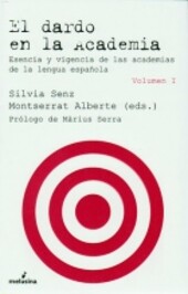 El dardo en la Academia :esencia y vigencia de las academias de la lengua española.Volumen I