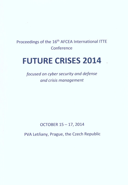 Future Crises 2014 :focused on cyber security and defense and crisis management : proceedings of the 16th AFCEA international ITTE conference : October 15-17, 2014, PVA Letňany, Prague, the Czech Republic