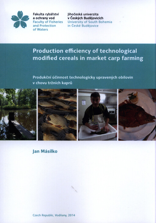 Production efficiency of technological modified cereals in market carp farming =Produkční účinnost technologicky upravených obilovin v chovu tržních kaprů : [Ph.D. thesis]