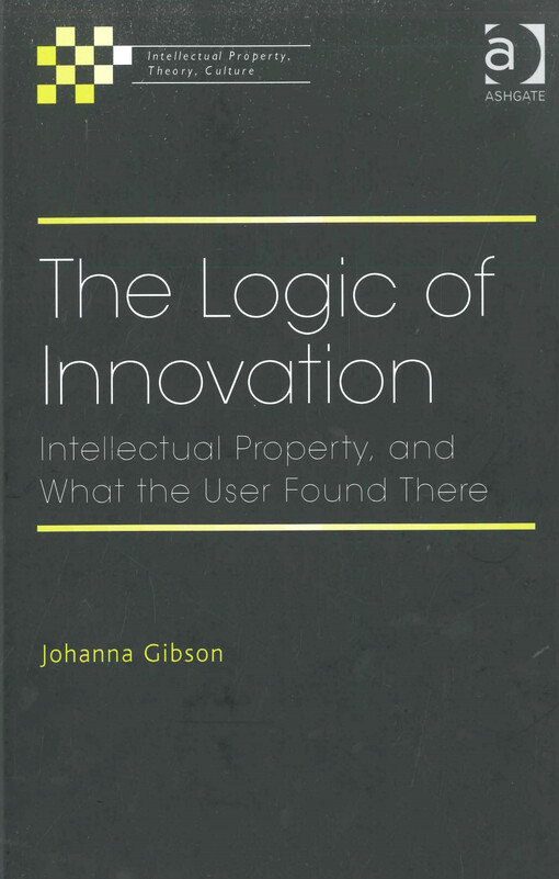 The logic of innovation :intellectual property, and what the user found there