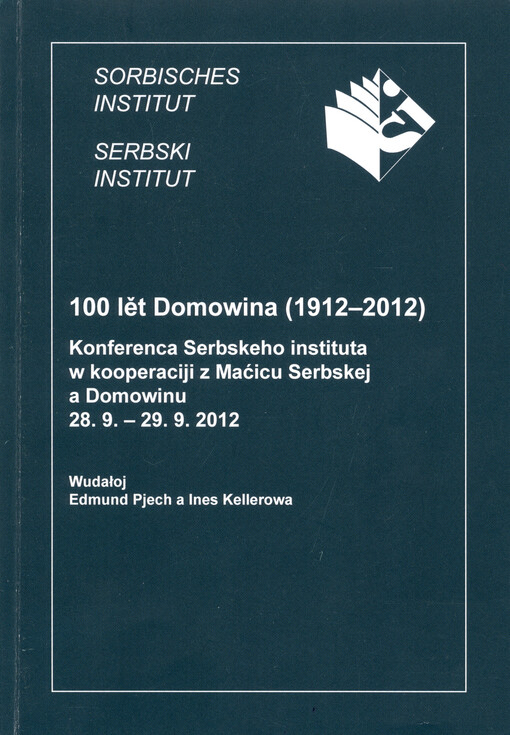 100 lět Domowina (1912-2012) :konferenca Serbskeho instituta w kooperaciji z Maćicu Serbskej a Domowinu 28.9.-29.9.2012