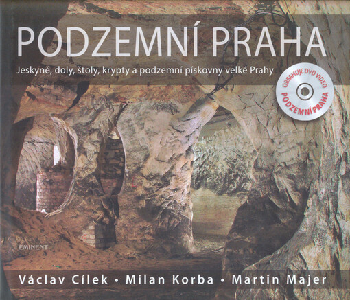 Podzemní Praha: [jeskyně, doly, štoly, krypty a podzemní pískovny velké Prahy]