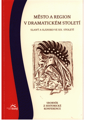 Město a region v dramatickém století : Slaný a Slánsko ve XX. století : sborník z historické konference : [9. listopadu 2013 v Městském centru Grand  (odkaz v elektronickém katalogu)