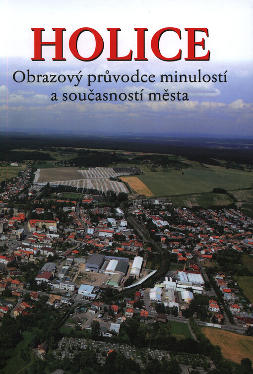 Holice :obrazový průvodce minulostí a současností města