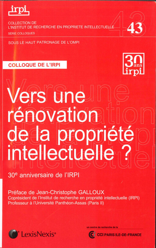 Vers une rénovation de la propriété intellectuelle? :30e anniversaire de l'IRPI : colloque organisé par l'Institut de recherche en propriété intellectuelle (IRPI), (Paris, 28 novembre 2012)
