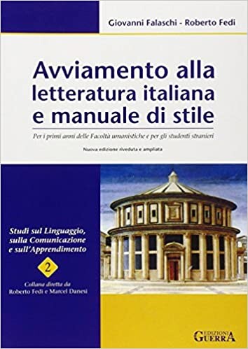 Avviamento alla letteratura italiana e manuale di stile : per i primi anni delle facoltà umanistiche e per gli studenti stranieri   