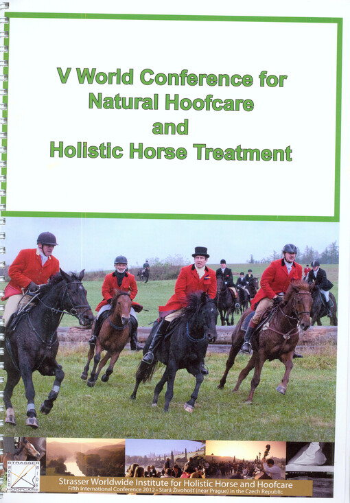 V World Conference for Natural Hoofcare and Holistic Horse Treatment :fifth international conference 2012 : Stará Živohošť (near Prague) in the Czech Republic