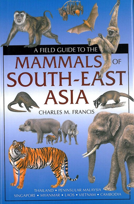 A field guide to the mammals of south-east Asia :[Thailand, Peninsular Malaysia, Singapore, Myanmar, Laos, Vietnam, Cambodia]