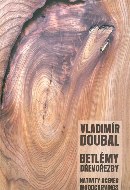 Vladimír Doubal :betlémy - dřevořezby = nativity scenes - woodcarvings : [katalog výstavy, Muzeum Jindřichohradecka, 8.11.-30.12.2014