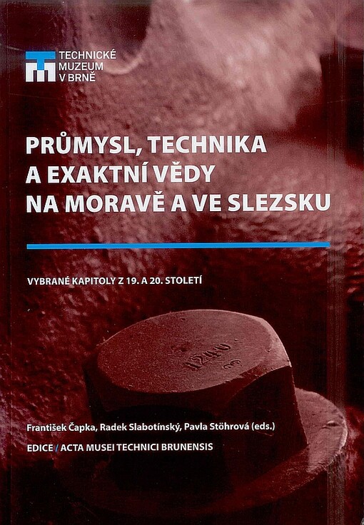 Průmysl, technika a exaktní vědy na Moravě a ve Slezsku :vybrané kapitoly z 19. a 20. století
