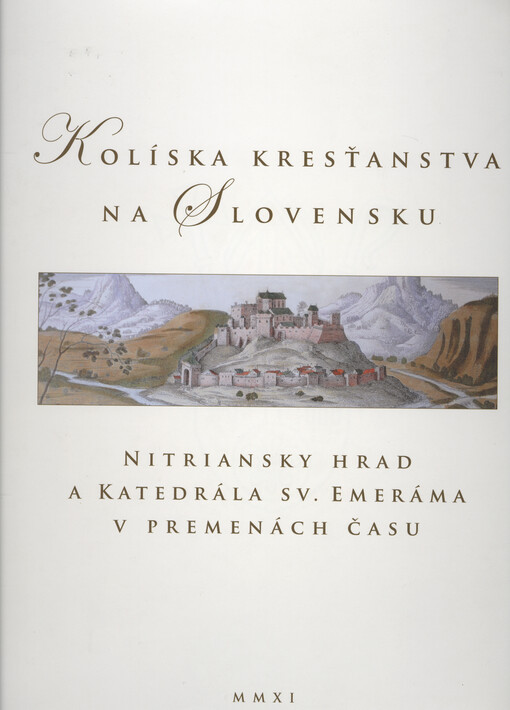 Kolíska kresťanstva na Slovensku :Nitriansky hrad a katedrála sv. Emeráma v premenách času