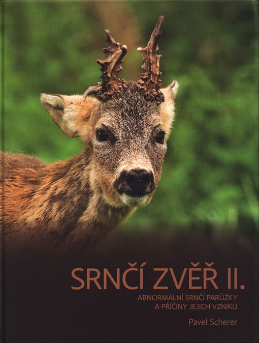 Srnčí zvěř II. - Abnormální srnčí parůžky a příčiny jejich vzniku. - Pavel Scherer