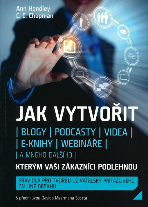 Jak vytvořit blogy, podcasty, videa, e-knihy, webináře a mnoho dalšího, kterým vaši zákazníci podlehnou : pravidla pro tvorbu uživatelsky přitažlivého on-line obsahu