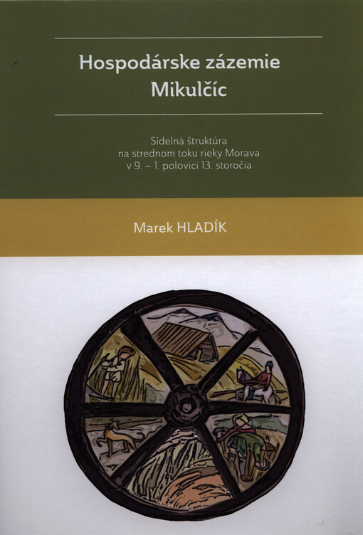 Hospodárske zázemie Mikulčíc :sídelná štruktúra na strednom toku rieky Morava v 9.-1. polovici 13. storočia