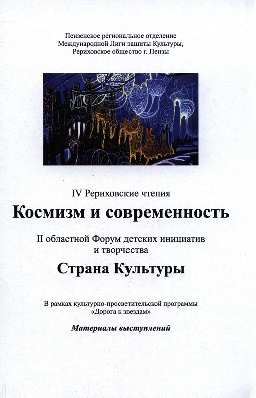 Kosmizm i sovremennost' :IV Rerichovskije čtenija ; II oblastnoj forum detskich iniciativ i tvorčestva Strana kul'tury : v ramkach kul'turno-prosvetitel'skoj programmy Doroga k zvezdam : materialy vystuplenij