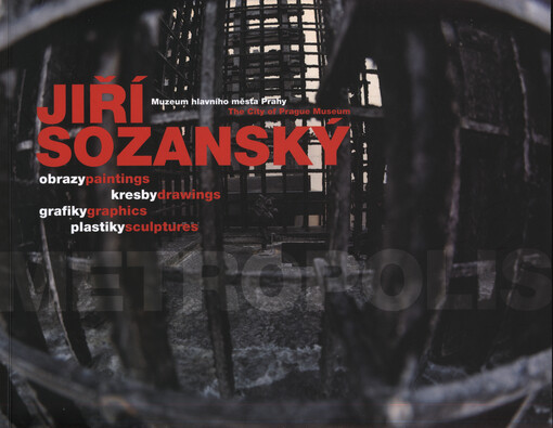 Jiří Sozanský :metropolis : obrazy, kresby, grafiky, plastiky = paintings, drawings, graphics, sculptures : Muzeum hlavního města Prahy