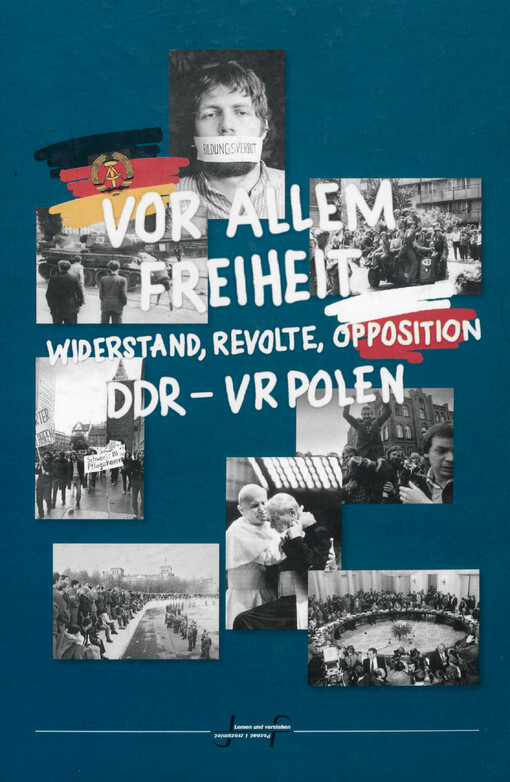 Vor allem Freiheit :Widerstand, Revolte, Opposition DDR - VR Polen