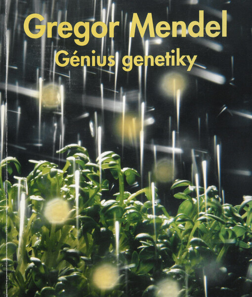 Génius genetiky: oslava Gregora Mendela vědou a uměním : [výstava v Opatství svatého Tomáše, Brno od 21. května 2002 do 21. května 2003]