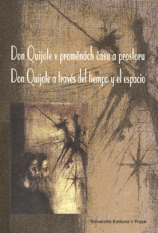 Don Quijote v proměnách času a prostoru: sborník ze sympozia pořádaného v Praze 24. a 25. února 2005 = Don Quijote a través del tiempo y el espacio : actas del simposio celebrado en Praga del 24 al 25 de febrero de 2005