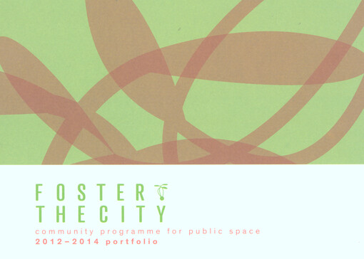 Foster the city :community programme for public space : 2012-2014 portfolio