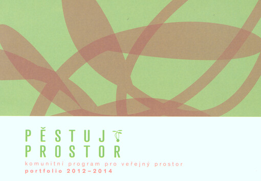 Pěstuj prostor :komunitní program pro veřejný prostor : portfolio 2012-2014