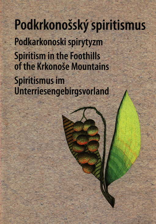 Podkrkonošský spiritismus =Podkarkonoski spirytyzm = Spiritism in the Foothills of the Krkonoše Mountains = Spiritismus im Unterriesengebirgsvorland