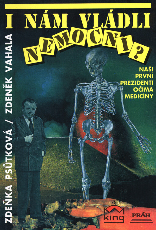 I nám vládli nemocní?: naši první prezidenti očima medicíny