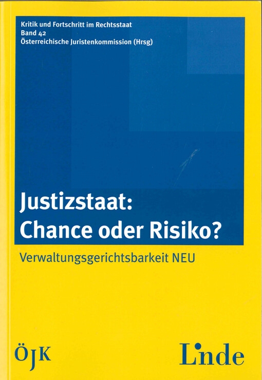 Festschrift aus Anlass des 50-jährigen Bestehens der Österreichischen Juristenkommission :Festveranstaltung 23. April 2013 ; Justizstaat: Chancen oder Risiko? : Verwaltungsgerichtsbarkeit neu, 30. Mai bis 1. Juni 2013, Schlögen