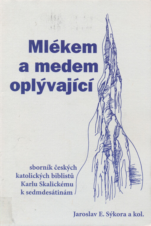 Mlékem a medem oplývající: sborník českých katolických biblistů Karlu Skalickému k sedmdesátinám