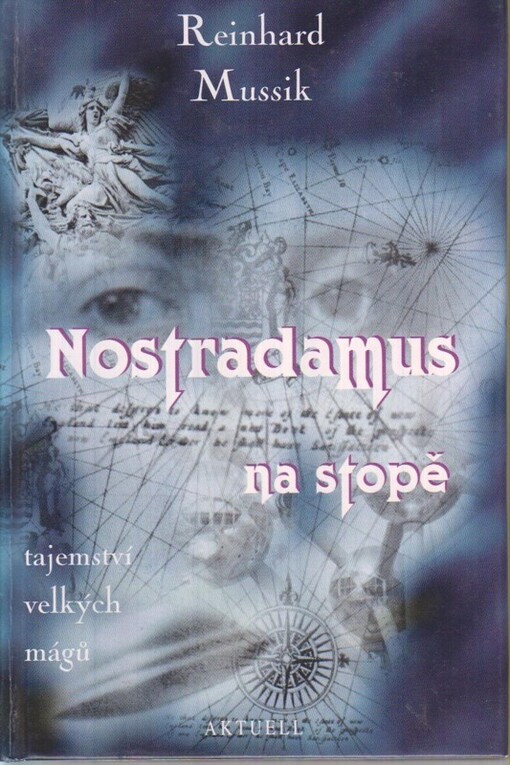 Nostradamus na stopě :tajemství velkých mágú : dějinné cykly : klíč k budoucnosti