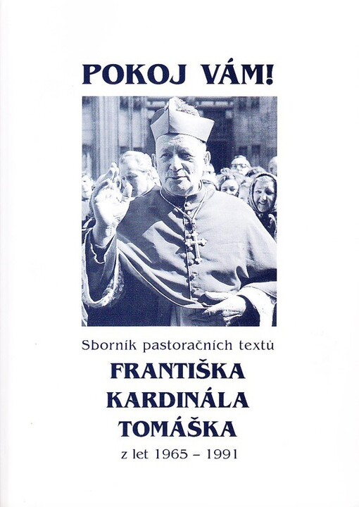 Pokoj vám! :sborník pastoračních textů Františka kardinála Tomáška z let 1965-1991