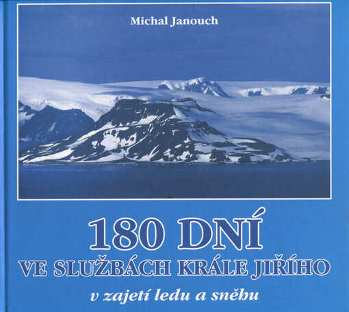 180 dní ve službách Krále Jiřího :[v zajetí ledu a sněhu]