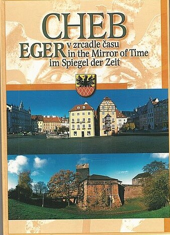 Cheb v zrcadle času = Cheb in the mirror of time = Eger im Spiegel der Zeit
