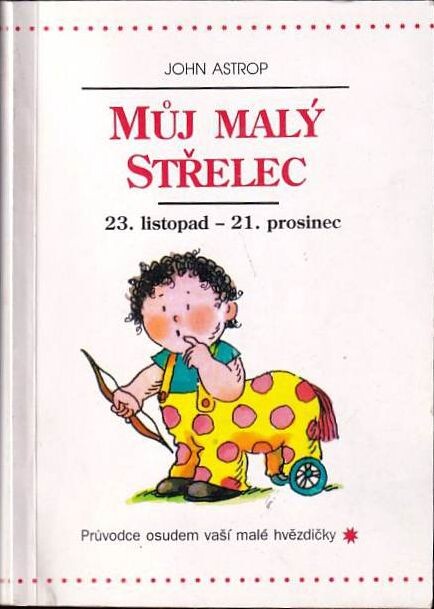Můj malý Střelec : 23. listopad až 21. prosinec : průvodce osudem vaší malé hvězdičky