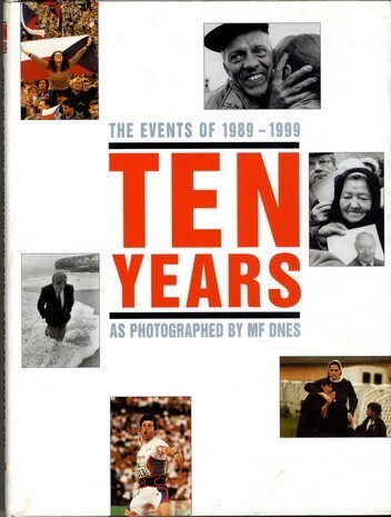 Ten years : the events of 1989-1999 as photographed by MF Dnes