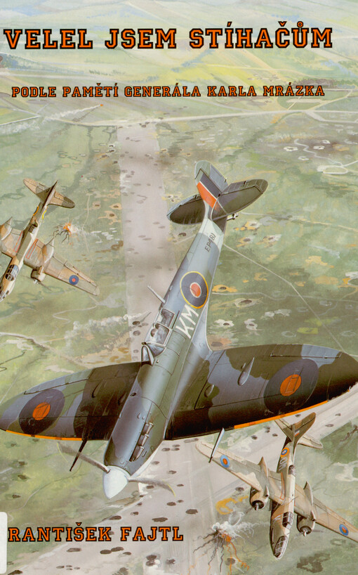 Velel jsem stíhačům: podle pamětí generála Karla Mrázka