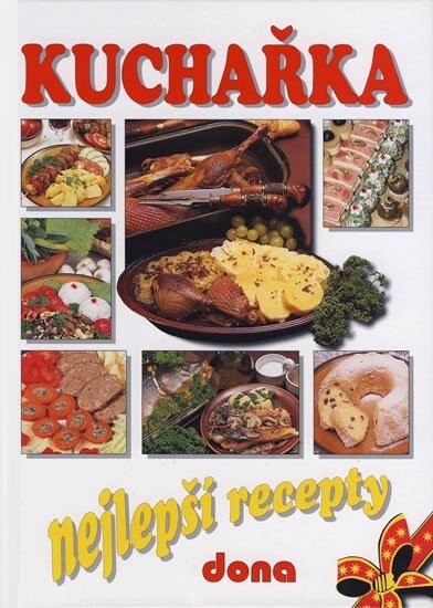 Kuchařka : nejlepší recepty : 2850 vybraných receptů z kuchařek nakladatelství Dona