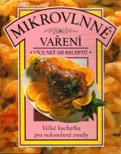 Mikrovlnné vaření : [velká kuchařka pro mikrovlnné trouby]