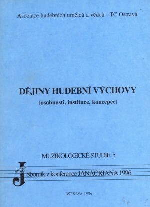 Dějiny hudební výchovy : osobnosti, instituce, koncepce : sborník z konference Janáčkiana 1996, [Ostrava 23. a 24. 5. 1996]