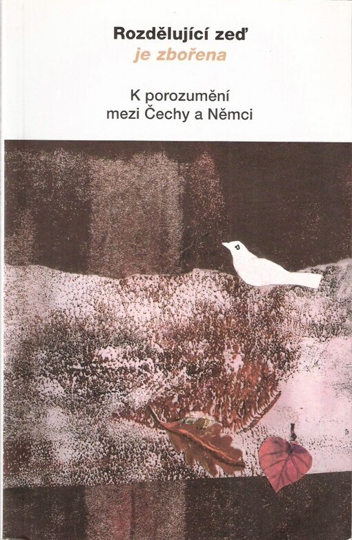 Rozdělující zeď je zbořena : k porozumění mezi Čechy a Němci