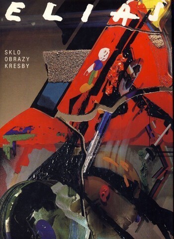Bohumil Eliáš :Sklo, obrazy, kresby = Glass, Paitings, Drawings = Glas, Bilder, Zeichnungen