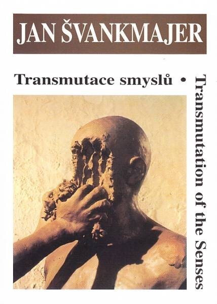 Jan Švankmajer : transmutace smyslů : = transmutation of the senses
