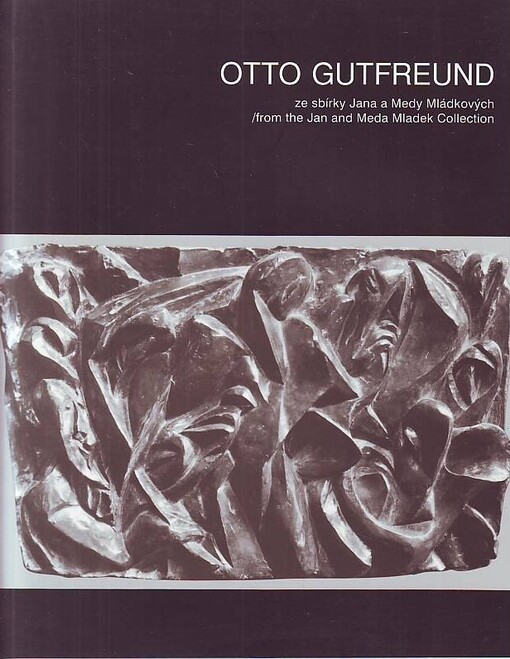 Otto Gutfreund :ze sbírky Jana a Medy Mládkových : = from the Jan and Meda Mladek collection : Galéria mesta Bratislavy 10.4.-10.6.2001, Egon Schiele art centrum Český Krumlov 16.6.-26.8.2001