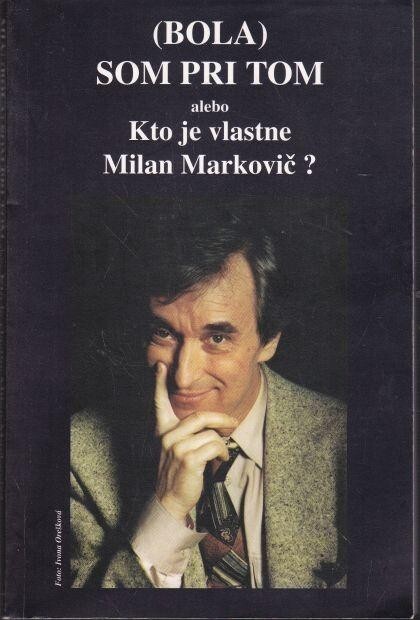 (Bola) som pri tom alebo Kto je vlastne Milan Markovič?.