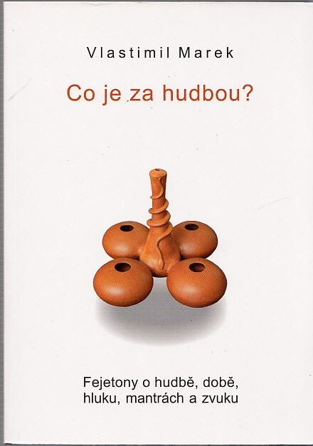 Co je za hudbou? : fejetony o hudbě, době, hluku, mantrách a zvuku